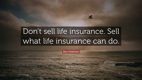 Ben Feldman Quote Don T Sell Life Insurance Sell What Life Insurance Ben Feldman Quote Don T Sell Life Insurance Sell What Life Insurance