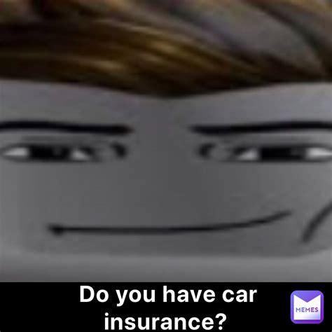 Do You Have Car Insurance Jc Connelly Memes Do You Have Car Insurance Jc Connelly Memes
