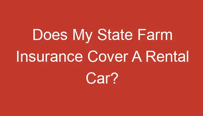 Does My State Farm Insurance Cover A Rental Car Does My State Farm Insurance Cover A Rental Car