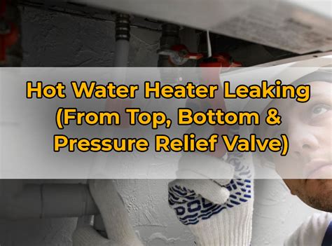 Fixing Hot Water Heater Leaking From Top Bottom Pressure Relief Fixing Hot Water Heater Leaking From Top Bottom Pressure Relief