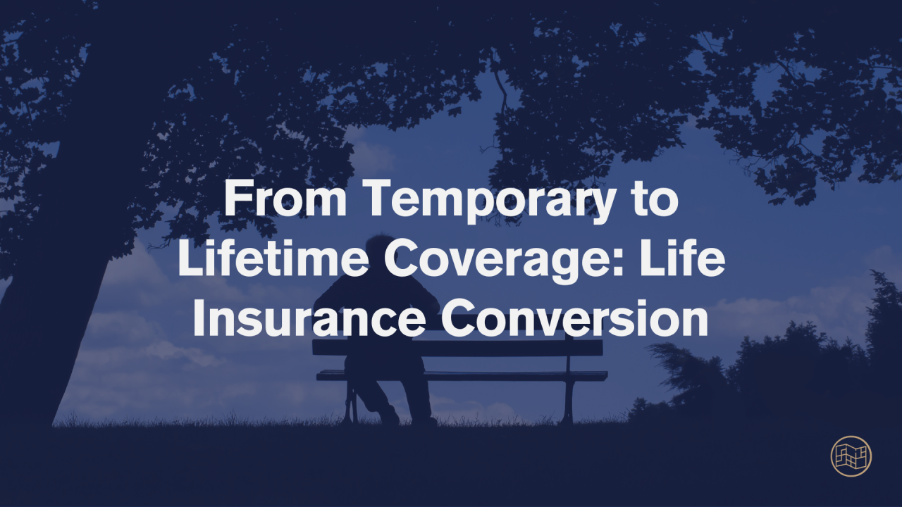 From Temporary To Lifetime Coverage Life Insurance Conversion From Temporary To Lifetime Coverage Life Insurance Conversion