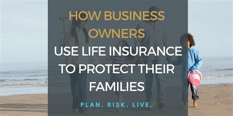How Business Owners Use Life Insurance To Protect Their Families How Business Owners Use Life Insurance To Protect Their Families