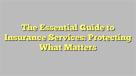The Essential Guide To Insurance Services Protecting What Matters The Essential Guide To Insurance Services Protecting What Matters
